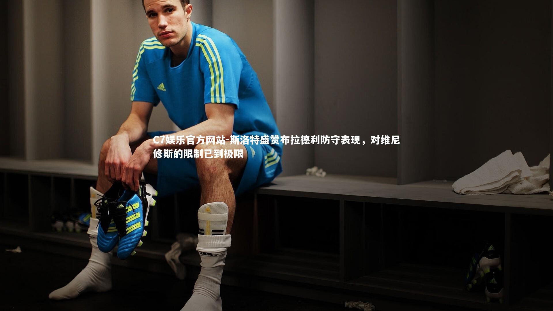 斯洛特盛赞布拉德利防守表现,对维尼修斯的限制已到极限
